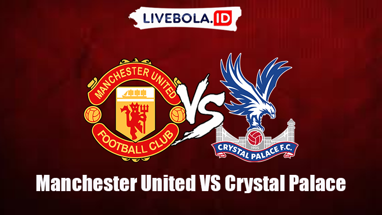 Link Live Streaming Manchester United vs Crystal Palace Hari Ini! Pramusim 2022