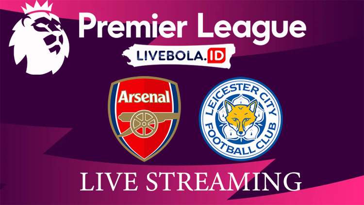 Link Live Streaming Arsenal Vs Leicester City, Malam Ini